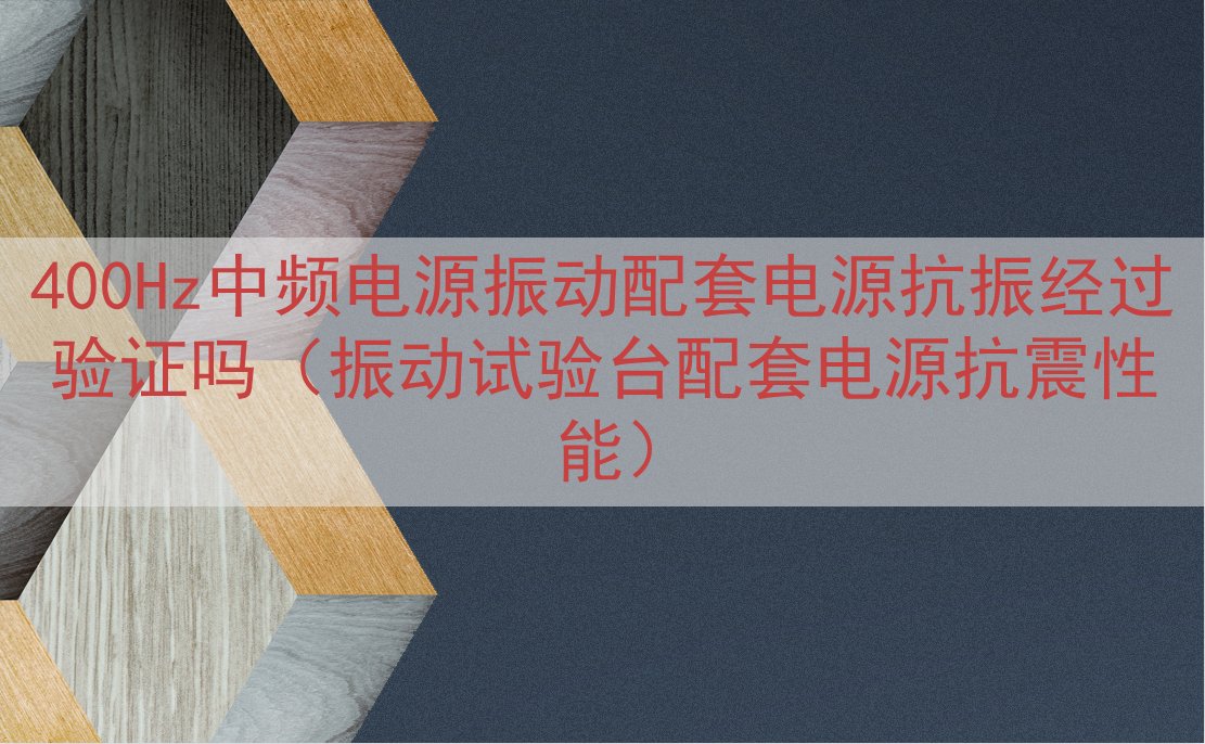 400Hz中频电源振动配套电源抗振经过验证吗（振动试验台配套...