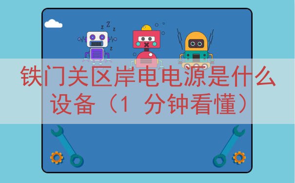 铁门关区岸电电源是什么设备（1 分钟看懂）